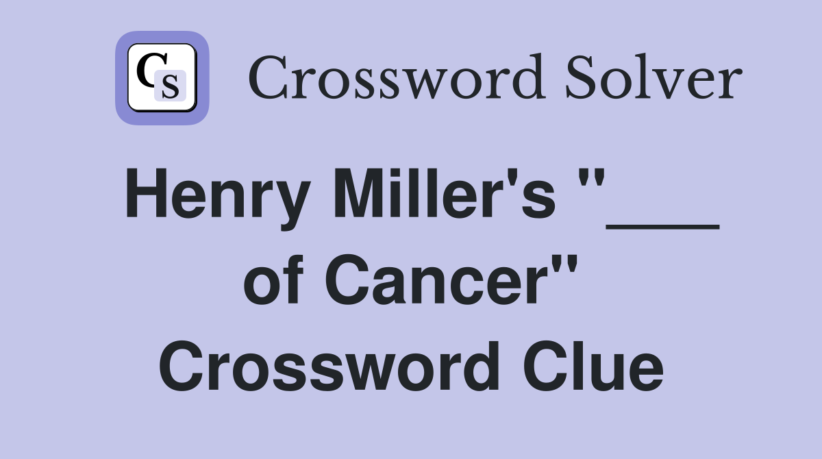 Henry Miller's "___ of Cancer" Crossword Clue