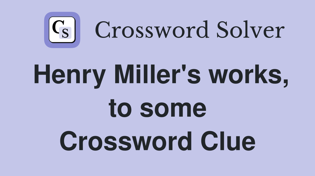 Henry Miller's works, to some Crossword Clue