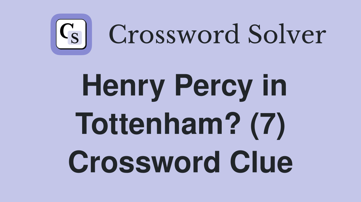 Henry Percy in Tottenham? (7) Crossword Clue