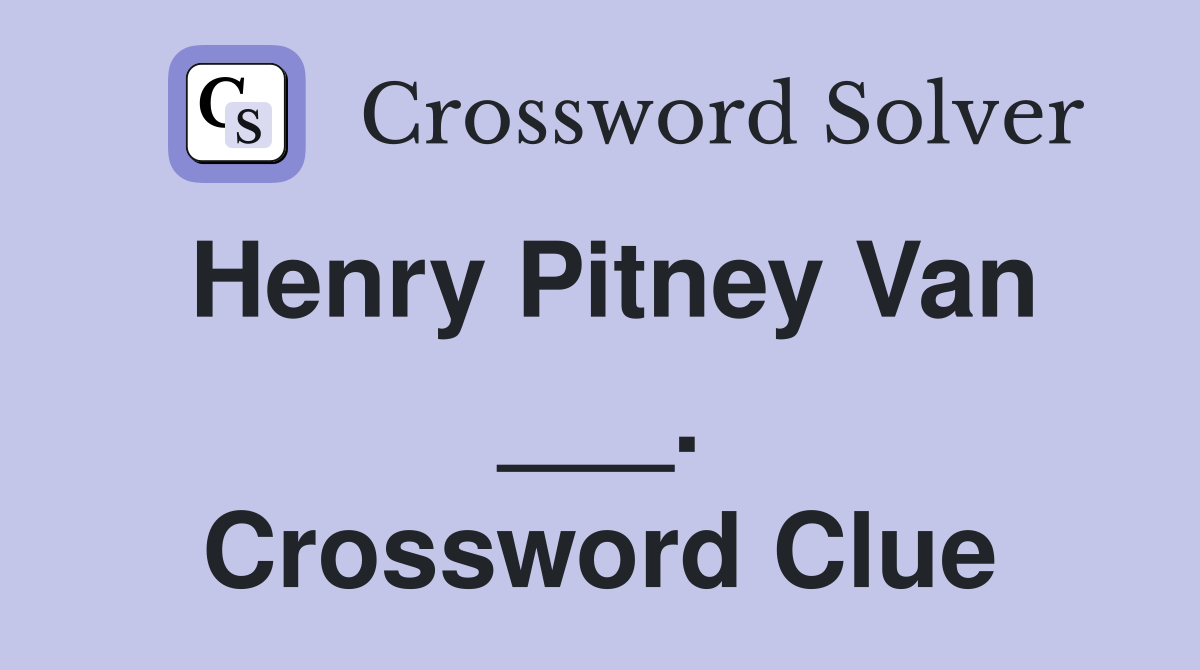 Henry Pitney Van ___. Crossword Clue