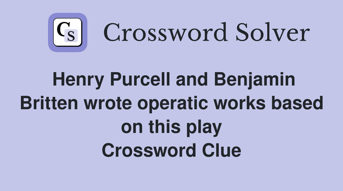 Henry Purcell and Benjamin Britten wrote operatic works based on this play Crossword Clue