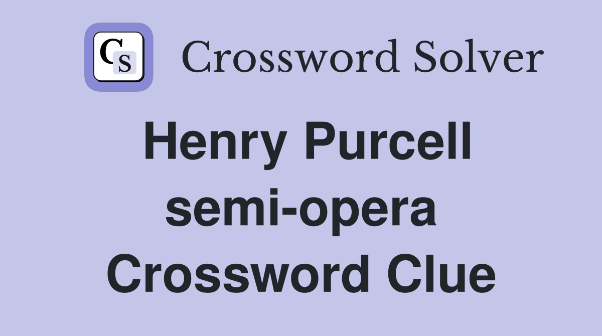 Henry Purcell semi-opera Crossword Clue