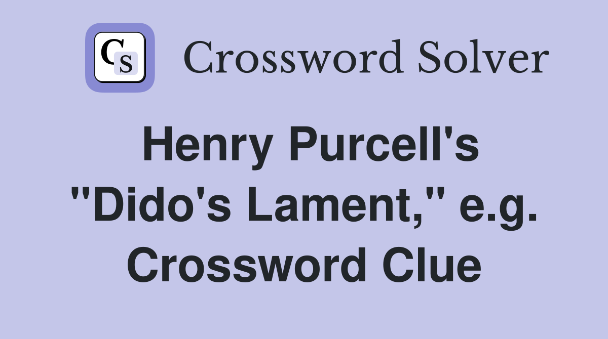 Henry Purcell's "Dido's Lament," e.g. Crossword Clue