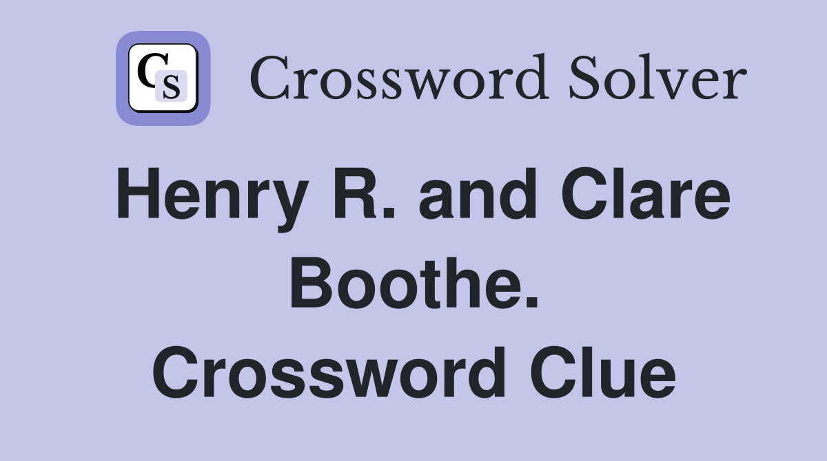 Henry R. and Clare Boothe. Crossword Clue