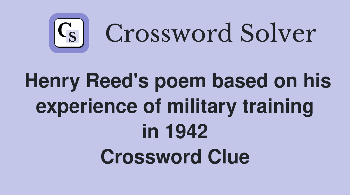 Henry Reed's poem based on his experience of military training in 1942 Crossword Clue