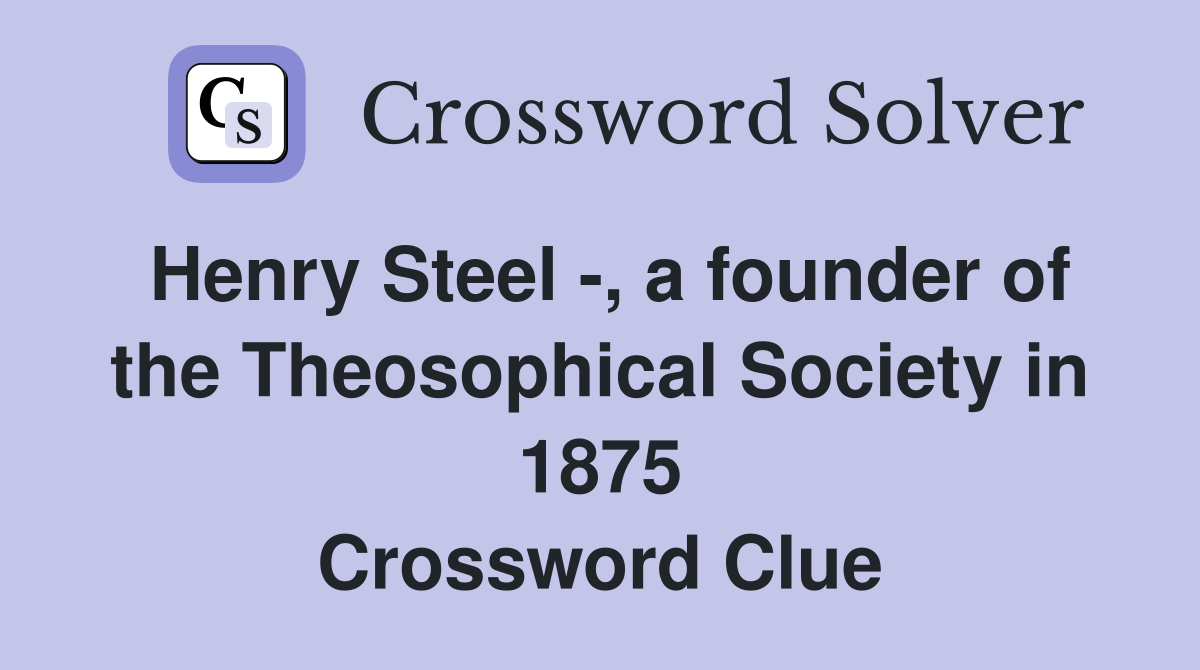 Henry Steel -, a founder of the Theosophical Society in 1875 Crossword Clue