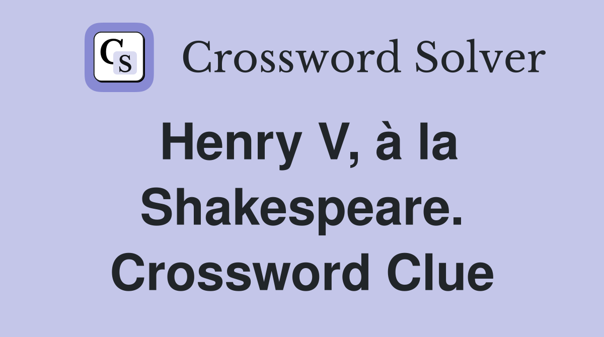 Henry V, à la Shakespeare. Crossword Clue