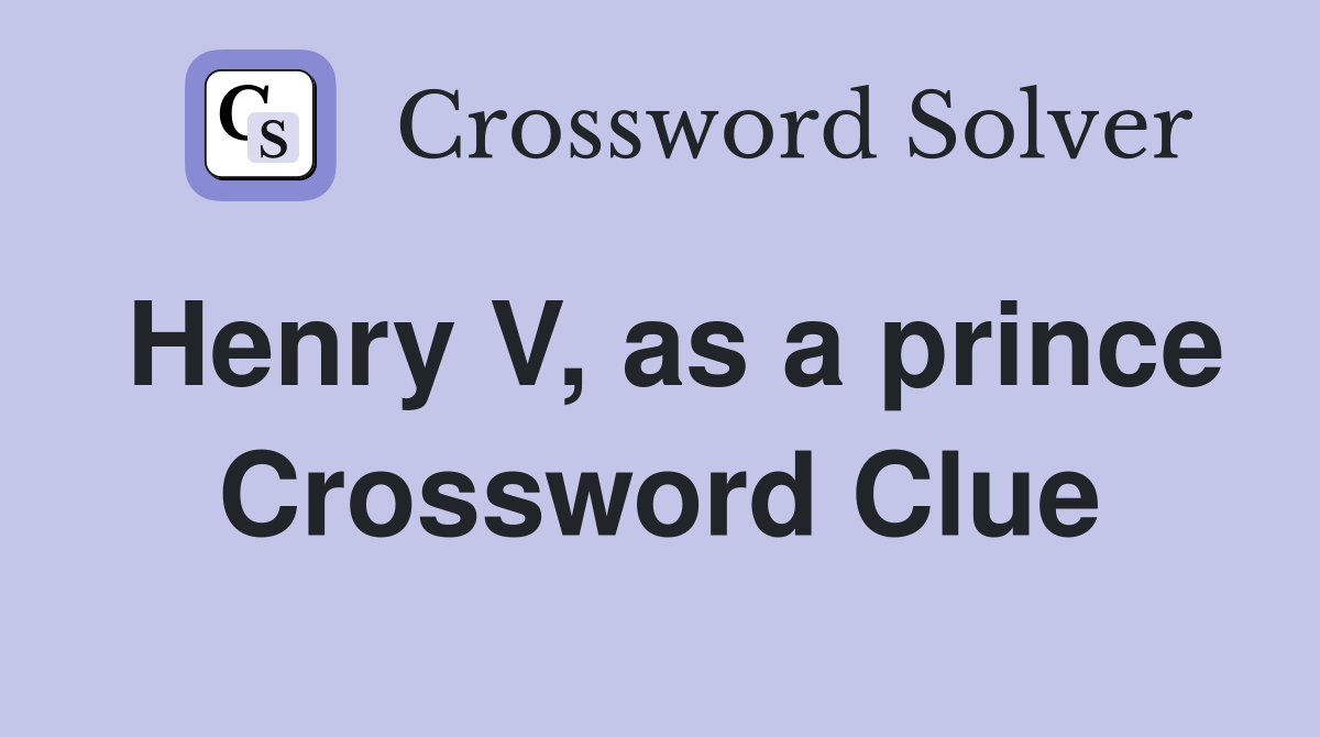 Henry V, as a prince Crossword Clue