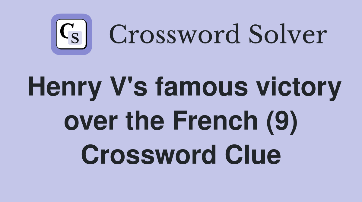 Henry V's famous victory over the French (9) Crossword Clue