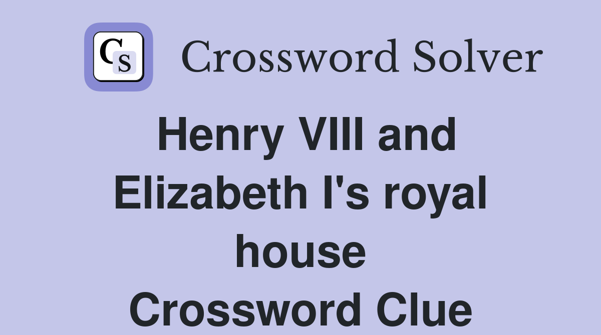 Henry VIII and Elizabeth I's royal house Crossword Clue