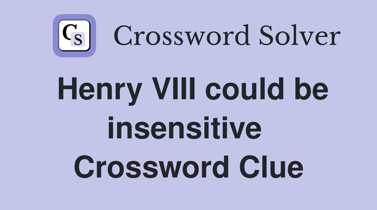 Henry VIII could be insensitive  Crossword Clue