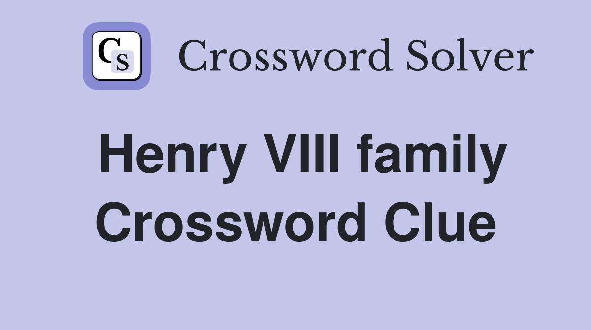 Henry VIII family Crossword Clue