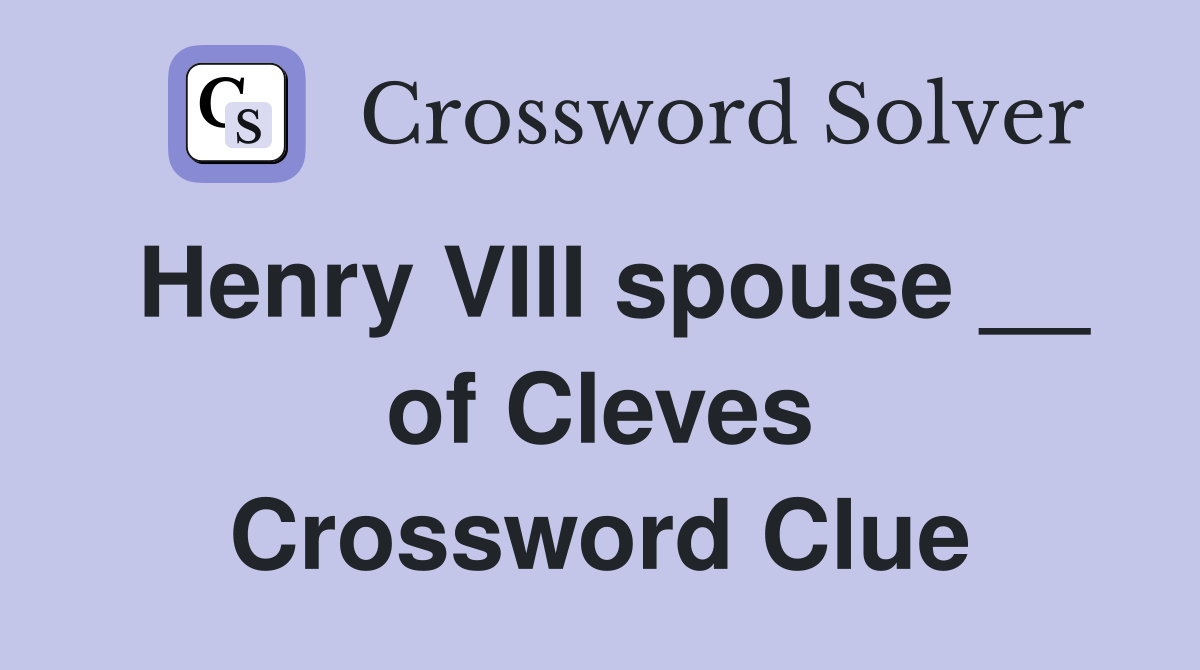 Henry VIII spouse __ of Cleves Crossword Clue
