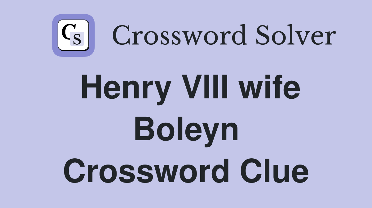Henry VIII wife Boleyn Crossword Clue