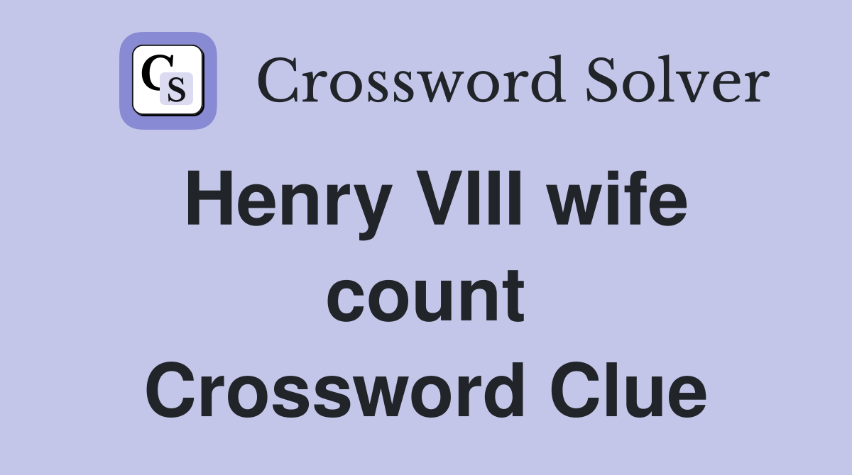 Henry VIII wife count Crossword Clue