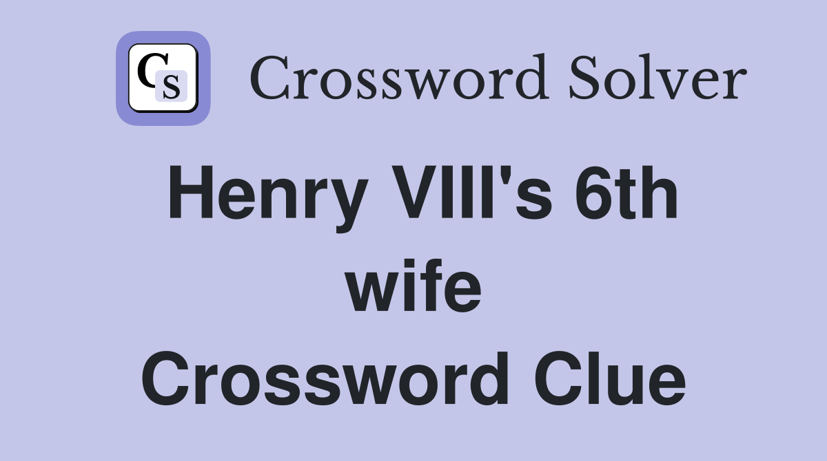 Henry VIII's 6th wife Crossword Clue