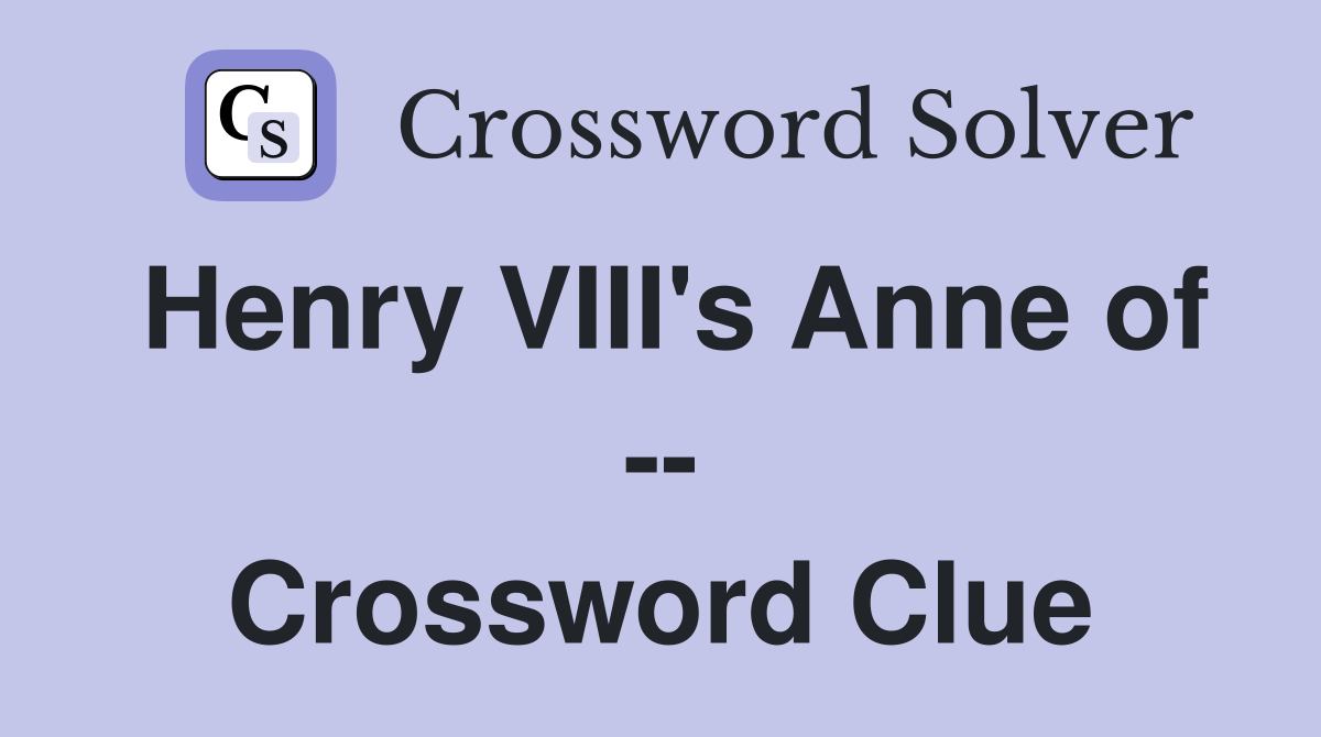 Henry VIII's Anne of -- Crossword Clue