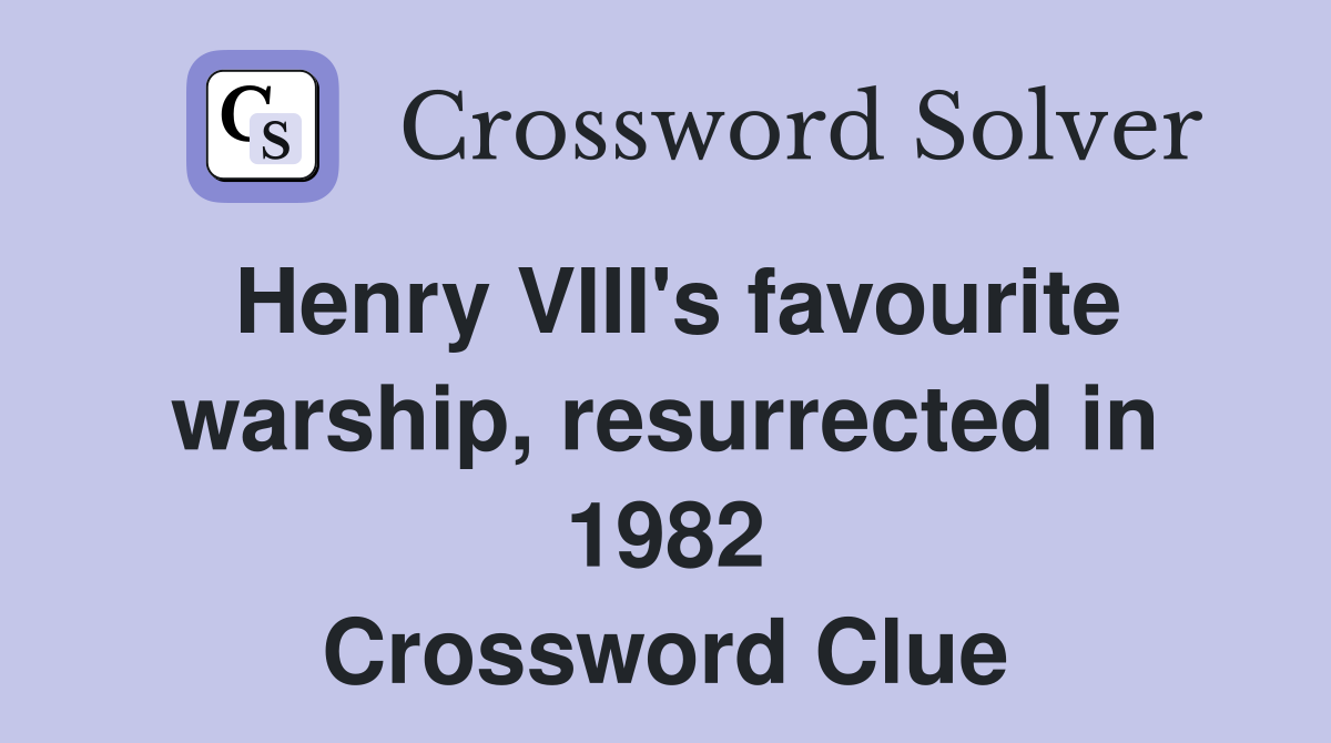 Henry VIII's favourite warship, resurrected in 1982 Crossword Clue