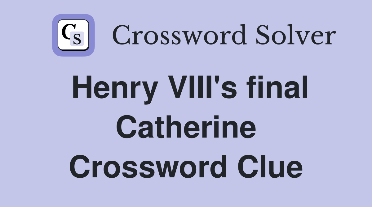 Henry VIII's final Catherine Crossword Clue