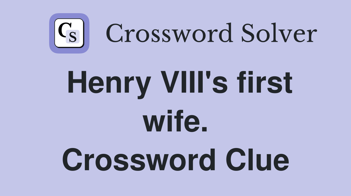 Henry VIII's first wife. Crossword Clue