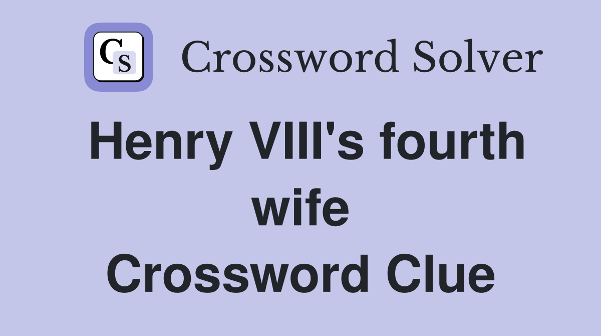 Henry VIII's fourth wife Crossword Clue