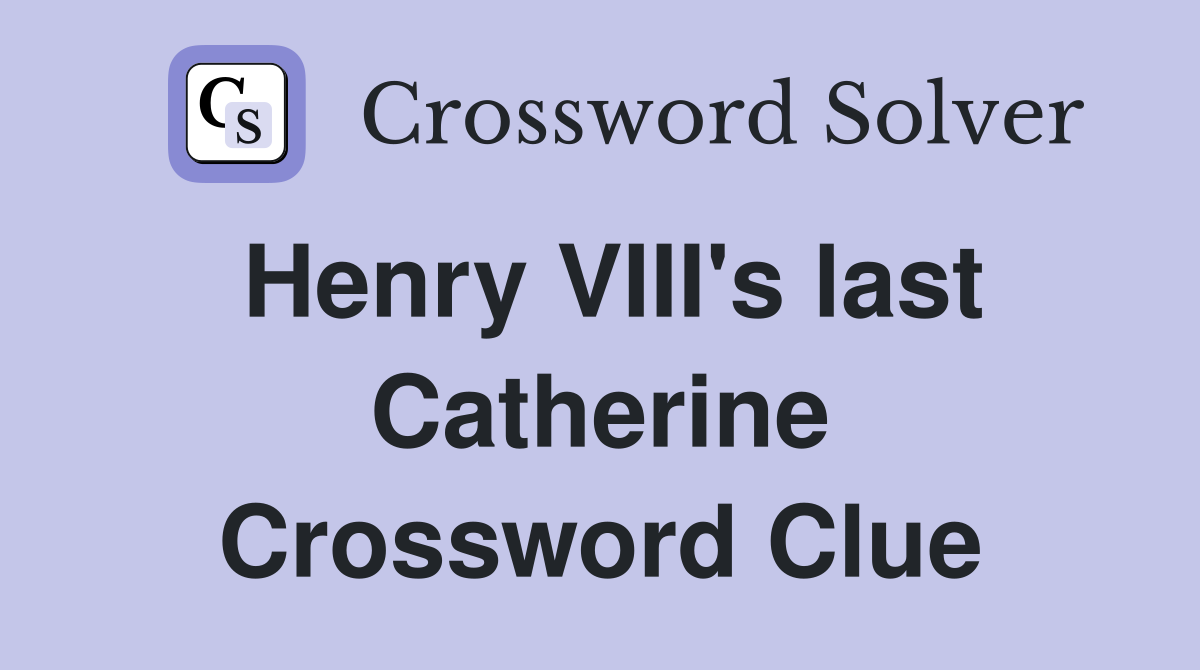 Henry VIII's last Catherine Crossword Clue