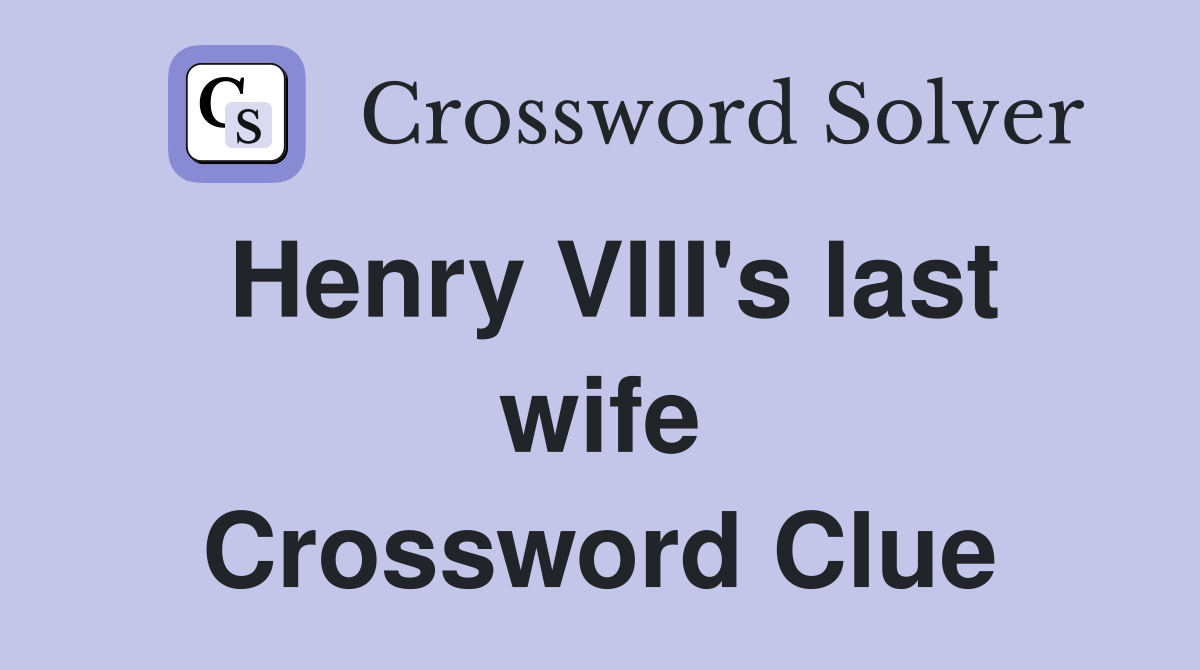 Henry VIII's last wife Crossword Clue