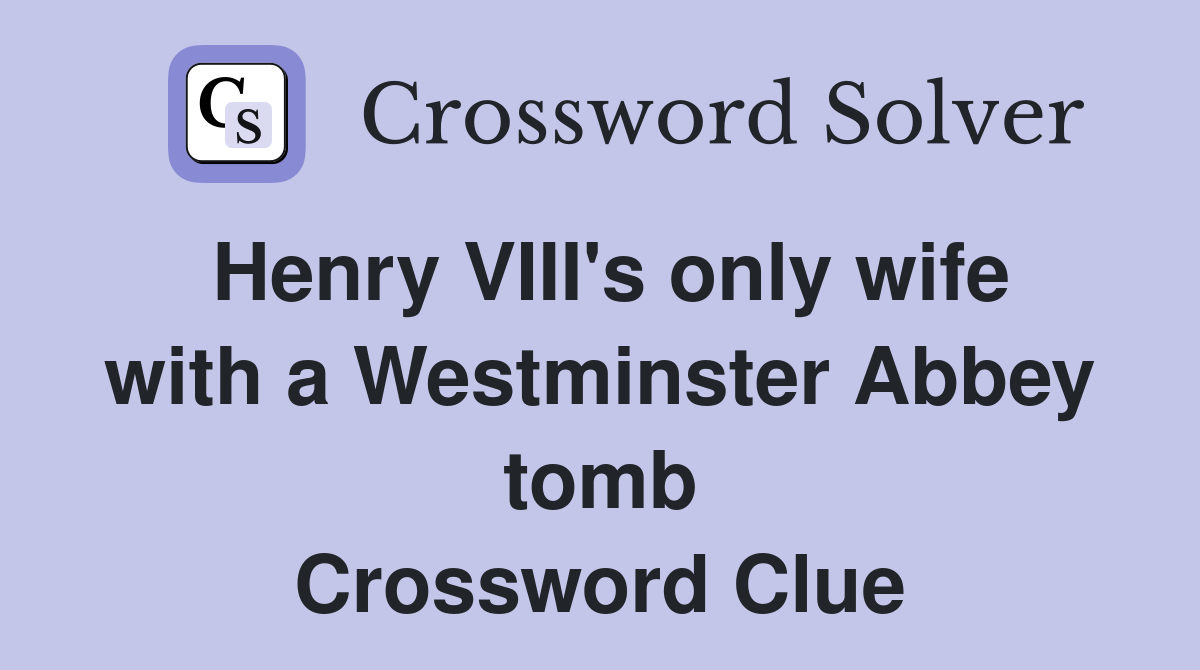 Henry VIII's only wife with a Westminster Abbey tomb Crossword Clue