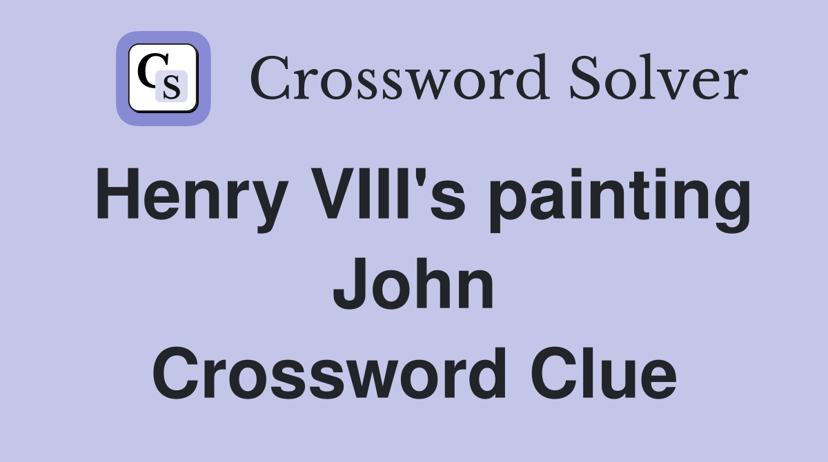 Henry VIII's painting John Crossword Clue