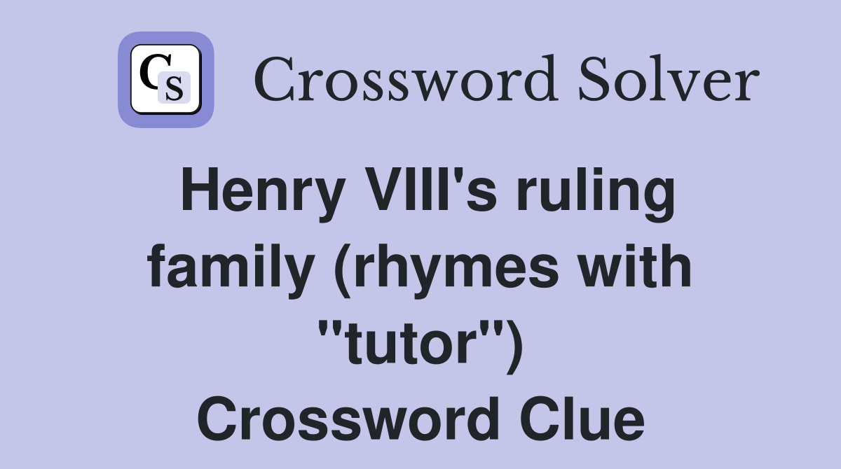 Henry VIII's ruling family (rhymes with "tutor") Crossword Clue