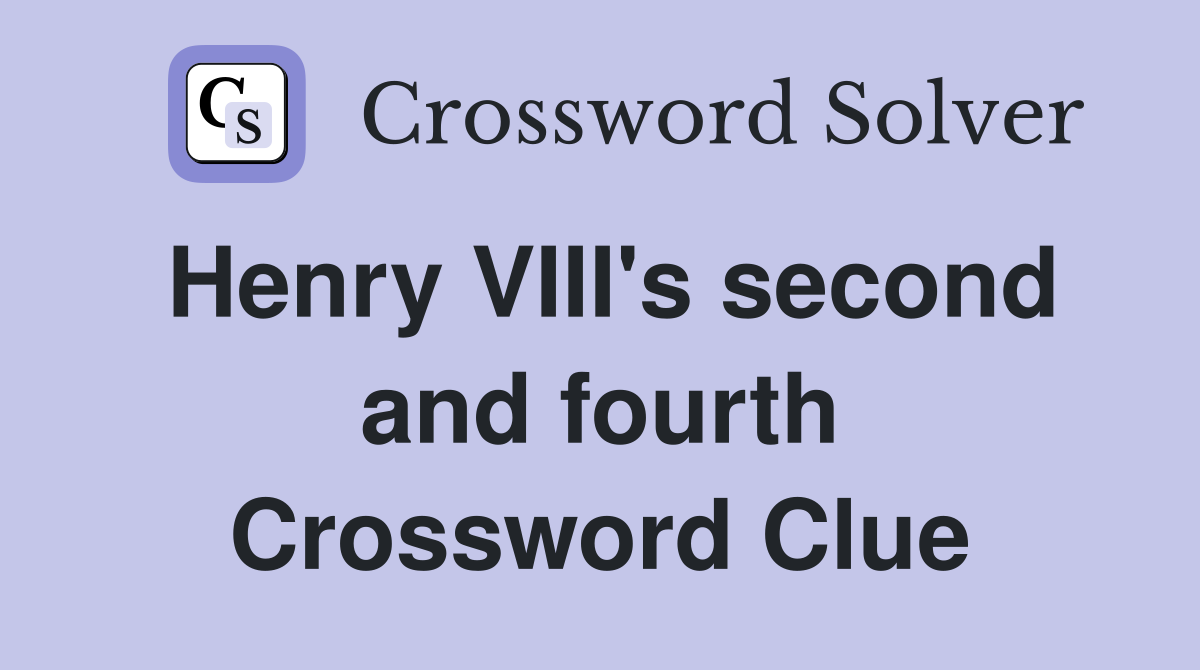 Henry VIII's second and fourth Crossword Clue