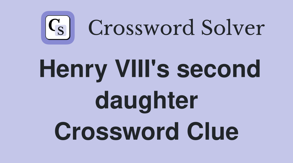 Henry VIII's second daughter Crossword Clue