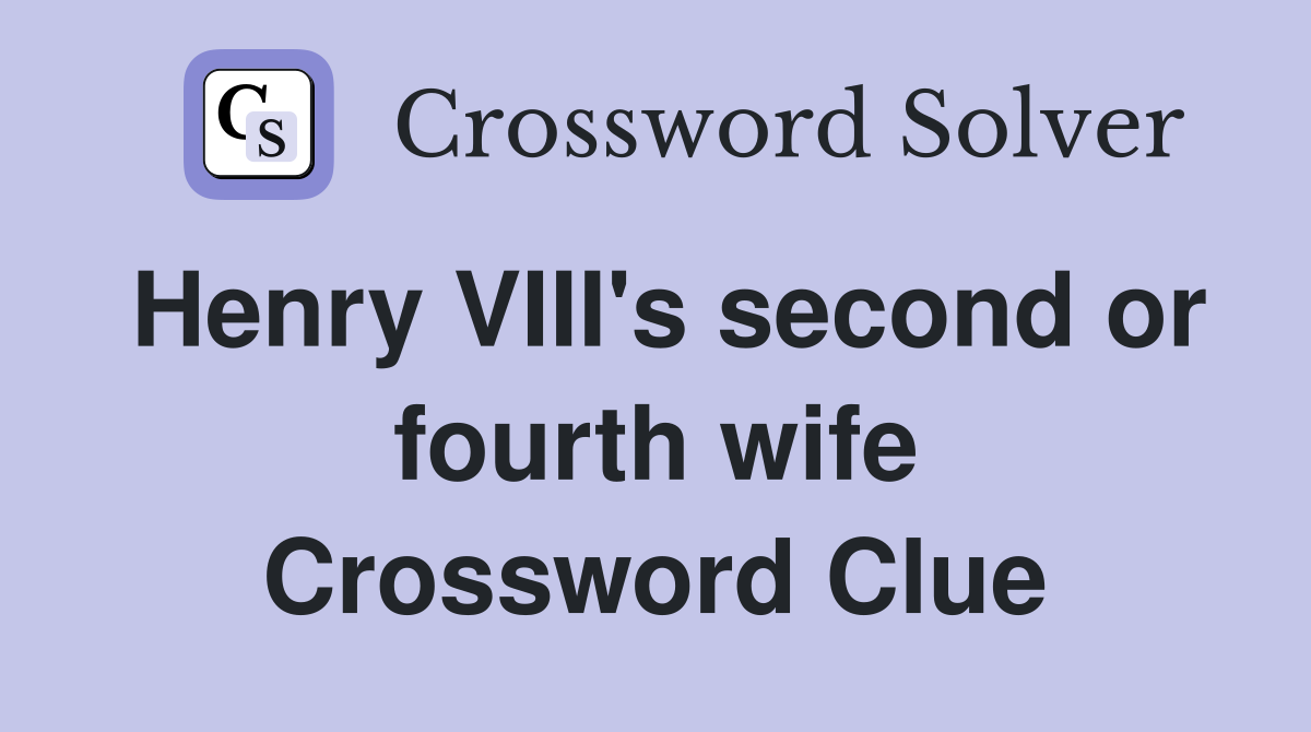 Henry VIII's second or fourth wife Crossword Clue