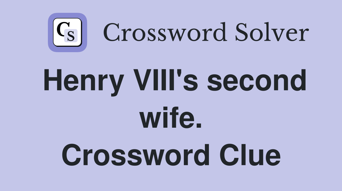 Henry VIII's second wife. Crossword Clue
