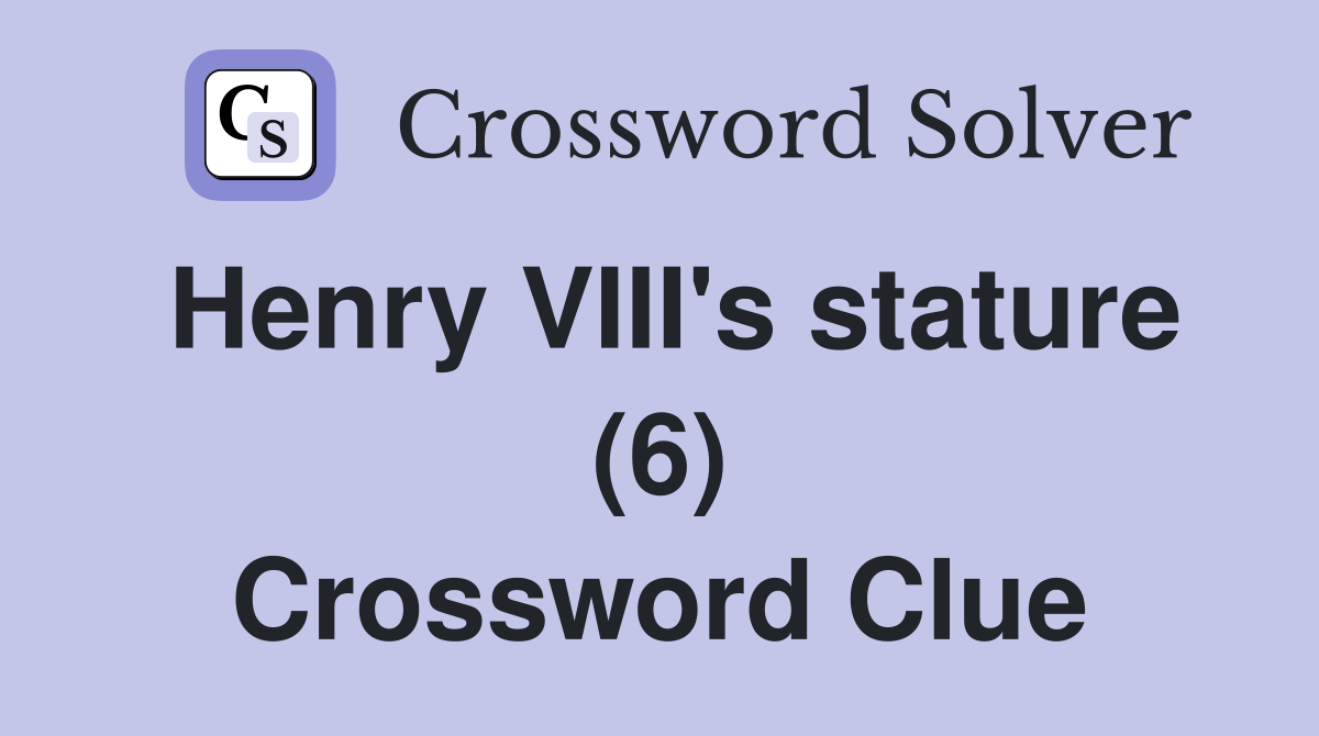 Henry VIII's stature (6) Crossword Clue