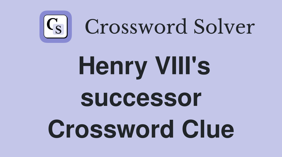Henry VIII's successor Crossword Clue