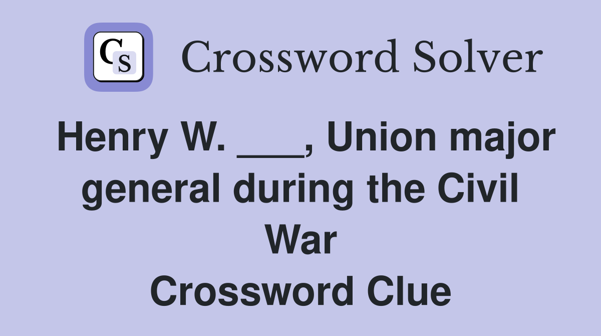 Henry W. ___, Union major general during the Civil War Crossword Clue