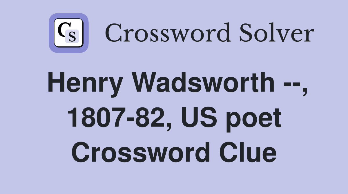 Henry Wadsworth --, 1807-82, US poet Crossword Clue