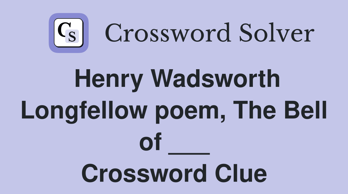 Henry Wadsworth Longfellow poem, The Bell of ___ Crossword Clue