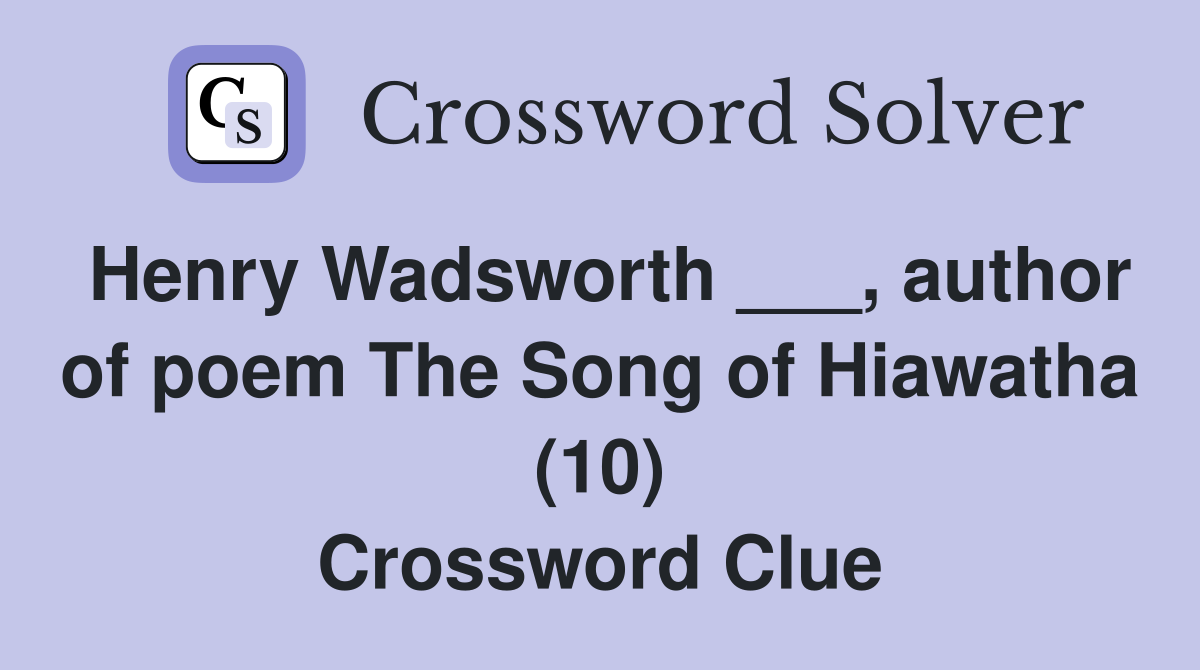 Henry Wadsworth ___, author of poem The Song of Hiawatha (10) Crossword Clue