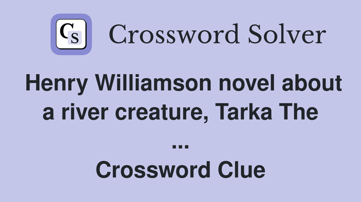 Henry Williamson novel about a river creature, Tarka The ... Crossword Clue