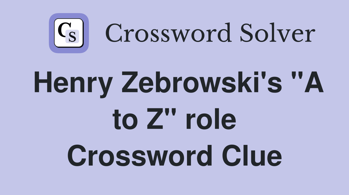 Henry Zebrowski's "A to Z" role Crossword Clue