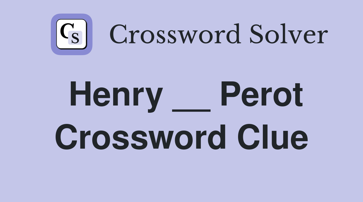 Henry __ Perot Crossword Clue