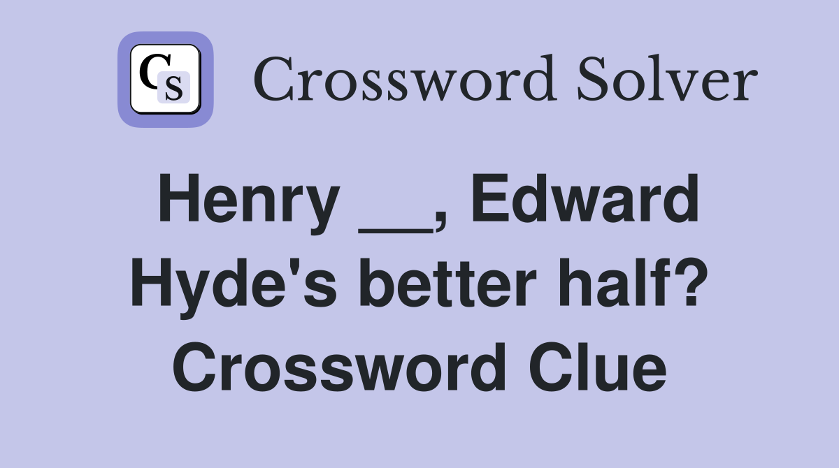 Henry __, Edward Hyde's better half? Crossword Clue