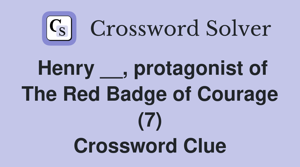 Henry __, protagonist of The Red Badge of Courage (7) Crossword Clue