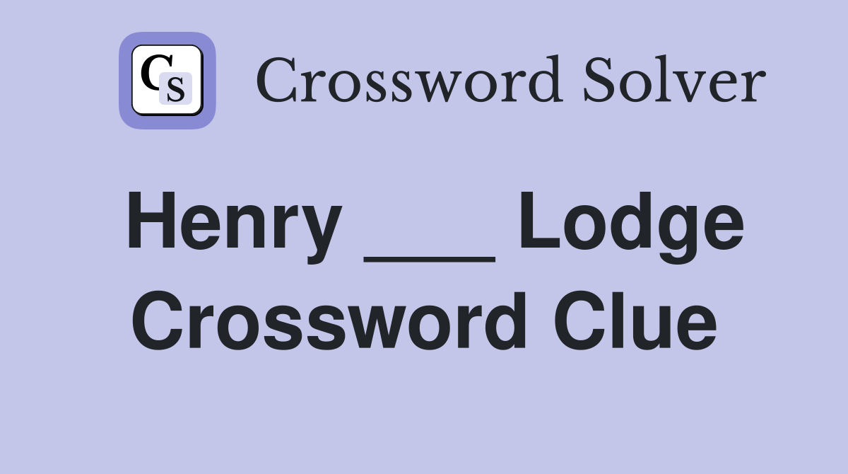 Henry ___ Lodge Crossword Clue
