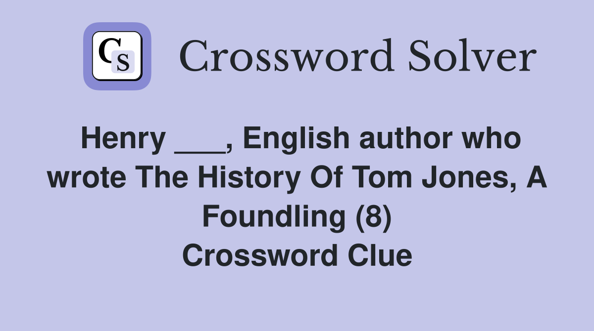 Henry ___, English author who wrote The History Of Tom Jones, A Foundling (8) Crossword Clue
