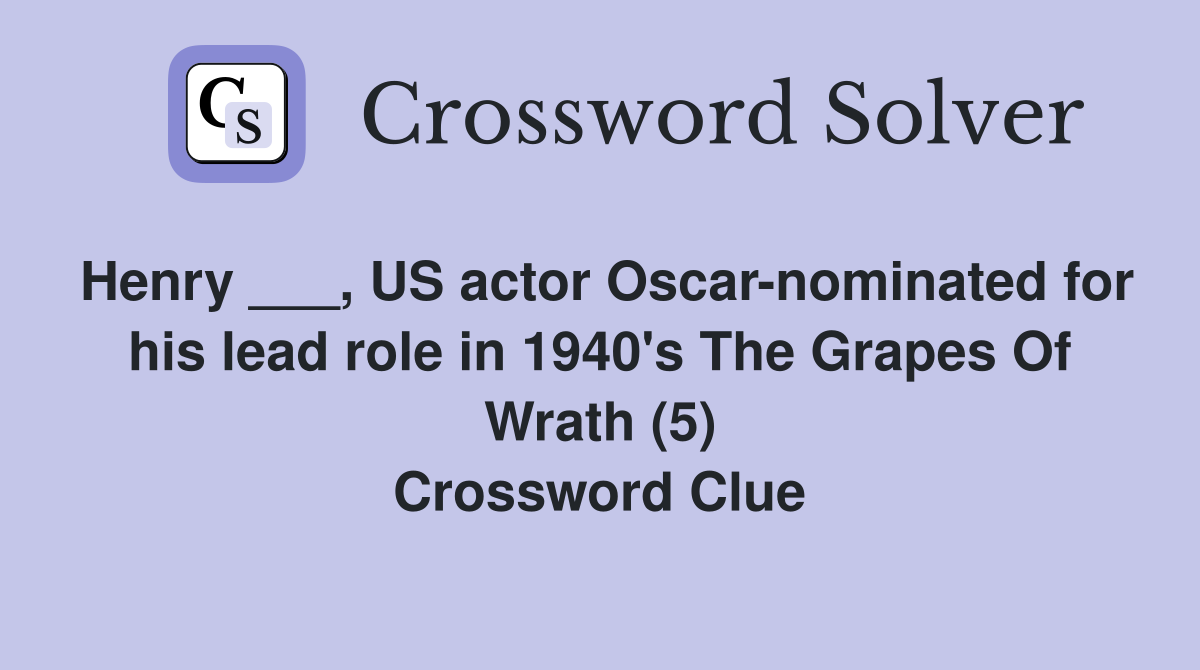 Henry ___, US actor Oscar-nominated for his lead role in 1940's The Grapes Of Wrath (5) Crossword Clue