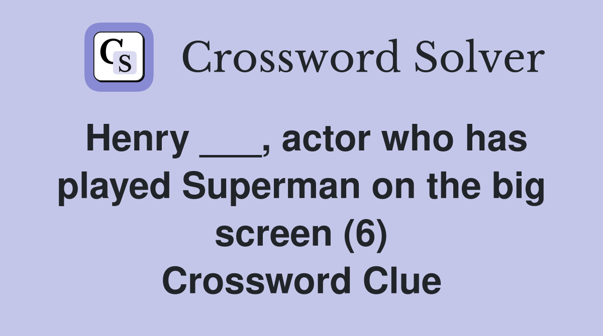 Henry ___, actor who has played Superman on the big screen (6) Crossword Clue