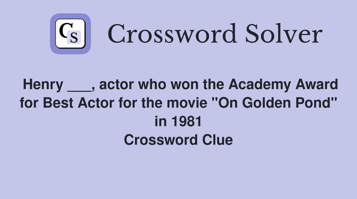 Henry ___, actor who won the Academy Award for Best Actor for the movie "On Golden Pond" in 1981 Crossword Clue